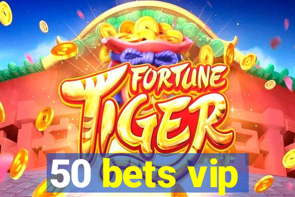 50 bets vip